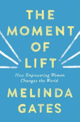 Az emelés pillanata: Hogyan változtatja meg a világot a nők felhatalmazása - The Moment of Lift: How Empowering Women Changes the World