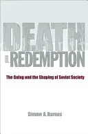 Halál és megváltás: A Gulag és a szovjet társadalom formálása - Death and Redemption: The Gulag and the Shaping of Soviet Society