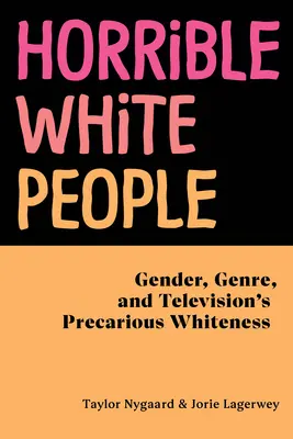 Szörnyű fehér emberek: Gender, Genre, and Television's Precarious Whiteness - Horrible White People: Gender, Genre, and Television's Precarious Whiteness