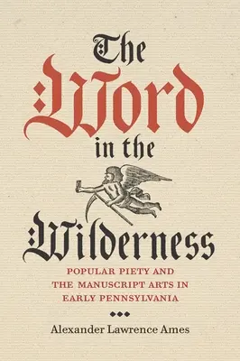 The Word in the Wilderness: A népi vallásosság és a kéziratos művészet a korai Pennsylvaniában - The Word in the Wilderness: Popular Piety and the Manuscript Arts in Early Pennsylvania