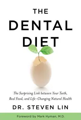 A fogászati diéta: A meglepő kapcsolat a fogak, a valódi ételek és az életet megváltoztató természetes egészség között - The Dental Diet: The Surprising Link Between Your Teeth, Real Food, and Life-Changing Natural Health