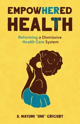 EmpowHERed Health: A disszociális egészségügyi rendszer reformja - EmpowHERed Health: Reforming a Dismissive Health Care System