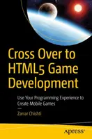 Cross Over to Html5 Game Development: Programozási tapasztalataid felhasználása mobiljátékok készítéséhez - Cross Over to Html5 Game Development: Use Your Programming Experience to Create Mobile Games