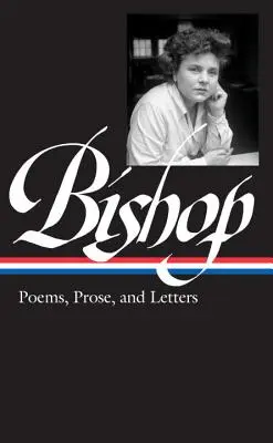 Elizabeth Bishop: Versek, prózák és levelek (Loa #180) - Elizabeth Bishop: Poems, Prose, and Letters (Loa #180)