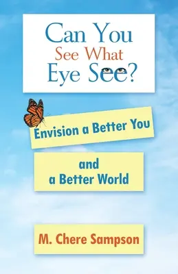 Látod-e, amit a szem lát? Képzelj el egy jobb énedet és egy jobb világot - Can You See What Eye See?: Envision a Better You and a Better World