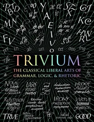 Trivium: A nyelvtan, logika és retorika klasszikus szabadművészete - Trivium: The Classical Liberal Arts of Grammar, Logic, & Rhetoric