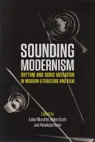 Sounding Modernism: Ritmus és hangközvetítés a modern irodalomban és filmművészetben - Sounding Modernism: Rhythm and Sonic Mediation in Modern Literature and Film