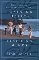 Szívek képzése, elmék tanítása: Családi áhítatok a Rövid Katekizmus alapján - Training Hearts, Teaching Minds: Family Devotions Based on the Shorter Catechism