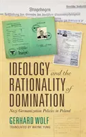 Ideológia és az uralom racionalitása: A náci germanizációs politika Lengyelországban - Ideology and the Rationality of Domination: Nazi Germanization Policies in Poland