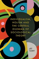 Individualizmus, holizmus és a szociológiai elmélet központi dilemmája - Individualism, Holism and the Central Dilemma of Sociological Theory