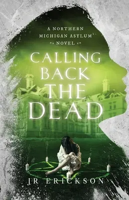Calling Back the Dead: A Northern Michigan Asylum Novel (A Northern Michigan Asylum regénye) - Calling Back the Dead: A Northern Michigan Asylum Novel