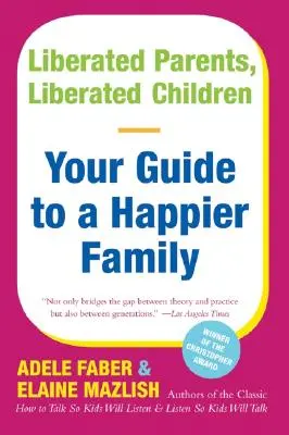 Felszabadult szülők, felszabadult gyermekek: A boldogabb család útmutatója - Liberated Parents, Liberated Children: Your Guide to a Happier Family