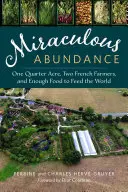 Csodálatos bőség: Egy negyed hektár, két francia gazda és elég élelem a világ táplálására - Miraculous Abundance: One Quarter Acre, Two French Farmers, and Enough Food to Feed the World