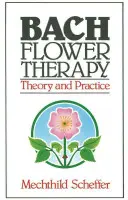 Bach-virágterápia: Bach Bach-gyógyszerek: Elmélet és gyakorlat - Bach Flower Therapy: Theory and Practice