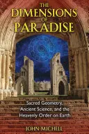 A Paradicsom dimenziói: A szent geometria, az ősi tudomány és a mennyei rend a földön - The Dimensions of Paradise: Sacred Geometry, Ancient Science, and the Heavenly Order on Earth