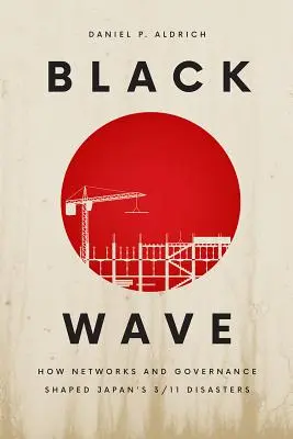 Fekete hullám: Hogyan alakították a hálózatok és a kormányzás Japán 3/11-es katasztrófáit? - Black Wave: How Networks and Governance Shaped Japan's 3/11 Disasters