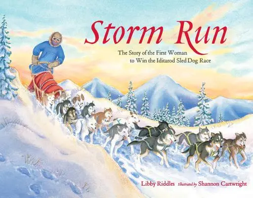 Storm Run: Az első nő története, aki megnyerte az Iditarod szánhúzó kutyaversenyt - Storm Run: The Story of the First Woman to Win the Iditarod Sled Dog Race