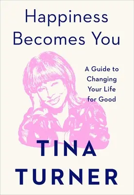 A boldogság magadévá tesz: A Guide to Changing Your Life for Good - Happiness Becomes You: A Guide to Changing Your Life for Good