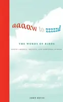 Aaaaw a Zzzzzzzd-nek: A madarak szavai: Észak-Amerika, Nagy-Britannia és Észak-Európa - Aaaaw to Zzzzzd: The Words of Birds: North America, Britain, and Northern Europe