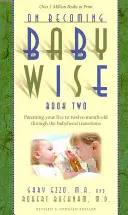 On Becoming Babywise, második könyv: Az öt és tizenkét hónapos gyermeked nevelése a csecsemőkor közötti átmenet során - On Becoming Babywise, Book Two: Parenting Your Five to Twelve-Month-Old Through the Babyhood Transitions