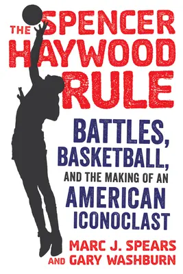 A Spencer Haywood-szabály: Csaták, kosárlabda és egy amerikai ikonoklaszt megteremtése - The Spencer Haywood Rule: Battles, Basketball, and the Making of an American Iconoclast