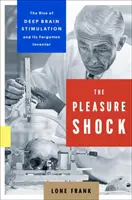 Az örömsokk: A mély agyi stimuláció felemelkedése és elfeledett feltalálója - The Pleasure Shock: The Rise of Deep Brain Stimulation and Its Forgotten Inventor