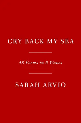 Sírd vissza a tengeremet: 48 vers 6 hullámban - Cry Back My Sea: 48 Poems in 6 Waves