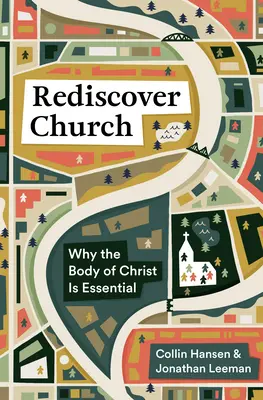 Fedezd fel újra az egyházat! Miért lényeges Krisztus teste - Rediscover Church: Why the Body of Christ Is Essential