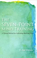 A hétpontos elmetréning: A tibeti módszer az elme és a szív művelésére - The Seven-Point Mind Training: A Tibetan Method for Cultivating Mind and Heart