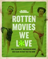 Rotten Tomatoes: Rotten Movies We Love: Cult Classics, Underrated Gems, and Films So Bad They're Good
