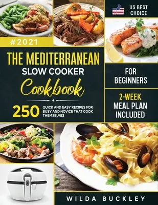 A mediterrán lassúfőző szakácskönyv kezdőknek: 250 gyors és egyszerű recept elfoglaltaknak és kezdőknek, akik maguk főznek 2 hetes étkezési tervet tartalmaz: 250 - The Mediterranean Slow Cooker Cookbook for Beginners: 250 Quick & Easy Recipes for Busy and Novice that Cook Themselves 2-Week Meal Plan Included: 250