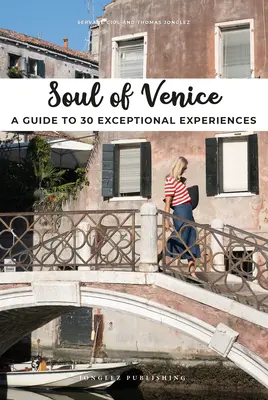 Velence lelke: Útmutató 30 kivételes élményhez - Soul of Venice: A Guide to 30 Exceptional Experiences