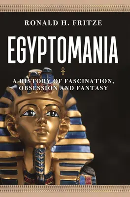 Egyiptománia: A rajongás, a megszállottság és a fantázia története - Egyptomania: A History of Fascination, Obsession and Fantasy