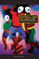 Futball és gyarmatosítás: Test és populáris kultúra a városi Mozambikban - Football and Colonialism: Body and Popular Culture in Urban Mozambique