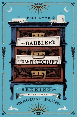 A dilettánsok útmutatója a boszorkánysághoz: Egy szándékos mágikus út keresése - The Dabbler's Guide to Witchcraft: Seeking an Intentional Magical Path