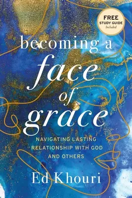 A kegyelem arcává válni: Navigálás az Istennel és másokkal való tartós kapcsolatban - Becoming a Face of Grace: Navigating Lasting Relationship with God and Others