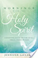 Reggelek a Szentlélekkel: Naponta hallgatni Isten csendes, kicsi hangját - Mornings with the Holy Spirit: Listening Daily to the Still, Small Voice of God