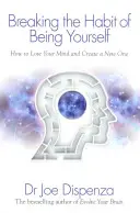 Szokj le arról, hogy önmagad legyél - Hogyan veszítsd el az elmédet és teremts egy újat? - Breaking the Habit of Being Yourself - How to Lose Your Mind and Create a New One