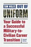 Out of Uniform: Az útmutató a sikeres katonai-polgári karrierátmenethez - Out of Uniform: Your Guide to a Successful Military-To-Civilian Career Transition