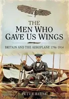 Az emberek, akik szárnyakat adtak nekünk: Nagy-Britannia és a repülőgép, 1796-1914 - The Men Who Gave Us Wings: Britain and the Aeroplane, 1796-1914