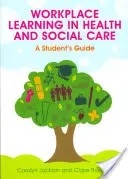 Munkahelyi tanulás az egészségügyi és szociális ellátásban: A Student's Guide - Workplace Learning in Health and Social Care: A Student's Guide