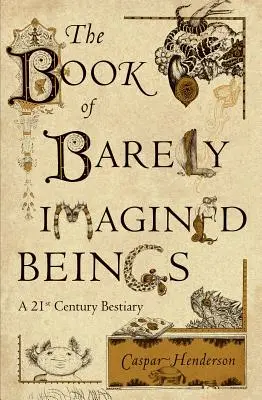 Alig elképzelt lények könyve: A 21. századi bestiárium - The Book of Barely Imagined Beings: A 21st Century Bestiary