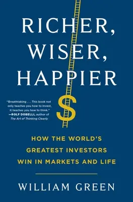 Gazdagabbak, bölcsebbek, boldogabbak: Hogyan nyernek a világ legjobb befektetői a piacokon és az életben - Richer, Wiser, Happier: How the World's Greatest Investors Win in Markets and Life