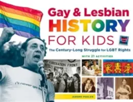 Meleg és leszbikus történelem gyerekeknek, 60: Az évszázados küzdelem az Lgbt-jogokért, 21 feladattal - Gay & Lesbian History for Kids, 60: The Century-Long Struggle for Lgbt Rights, with 21 Activities