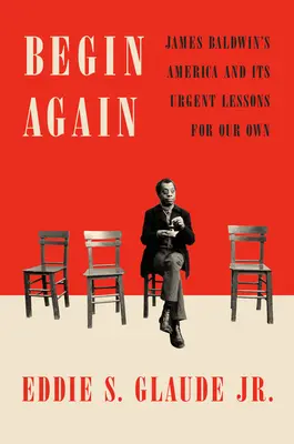 Kezdjük újra: James Baldwin Amerikája és annak sürgős tanulságai a mi számunkra. - Begin Again: James Baldwin's America and Its Urgent Lessons for Our Own