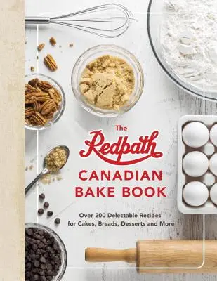 A Redpath kanadai süteményes könyv: Több mint 200 élvezetes recept süteményekhez, kenyerekhez, desszertekhez és még sok máshoz - The Redpath Canadian Bake Book: Over 200 Delectable Recipes for Cakes, Breads, Desserts and More