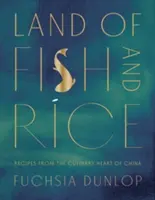 A halak és a rizs földje: Receptek Kína kulináris szívéből - Land of Fish and Rice: Recipes from the Culinary Heart of China