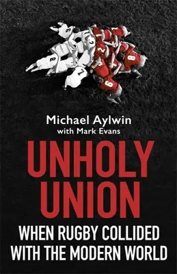 Unholy Union: Amikor a rögbi összeütközött a modern világgal - Unholy Union: When Rugby Collided with the Modern World