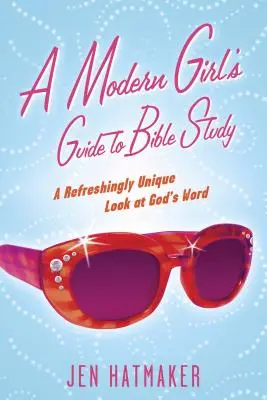 Egy modern lány útmutatója a bibliatanulmányozáshoz: Egy üdítően egyedi pillantás Isten Igéjére - A Modern Girl's Guide to Bible Study: A Refreshingly Unique Look at God's Word