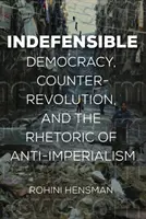 Védhetetlen: Demokrácia, ellenforradalom és az antiimperializmus retorikája - Indefensible: Democracy, Counterrevolution, and the Rhetoric of Anti-Imperialism